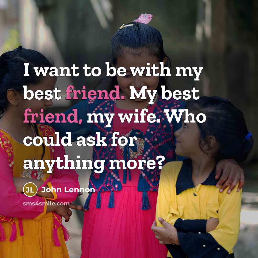 “I want to be with my best friend. My best…” quote by John Lennon