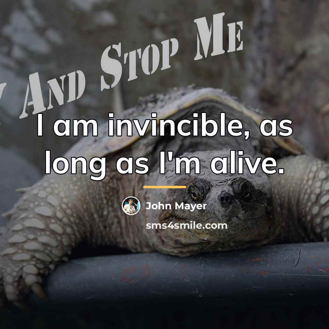 “I am invincible, as long as I'm alive.…” quote by John Mayer