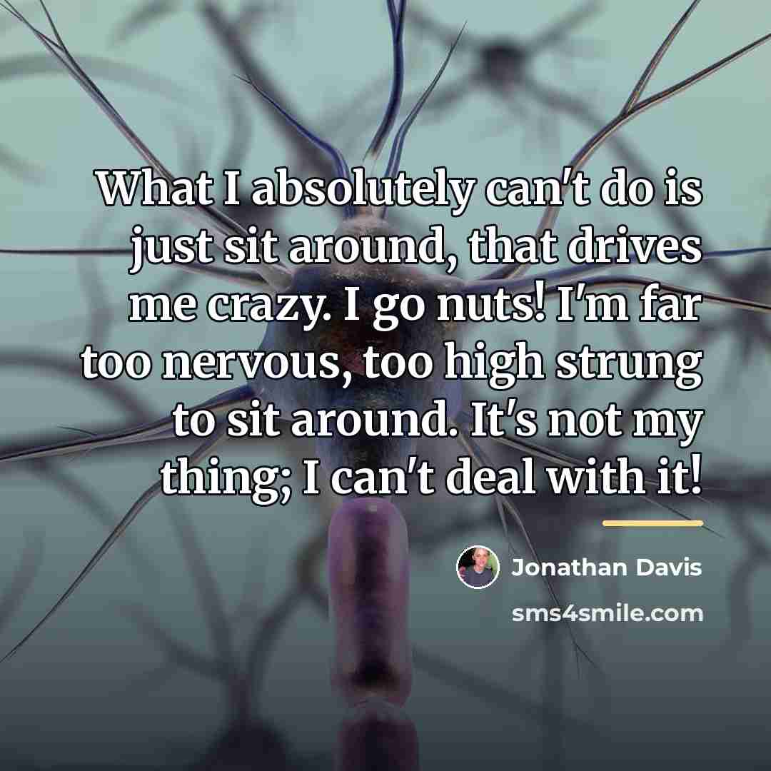 “What I absolutely can't do is just sit around, that…” quote by Jonathan Davis