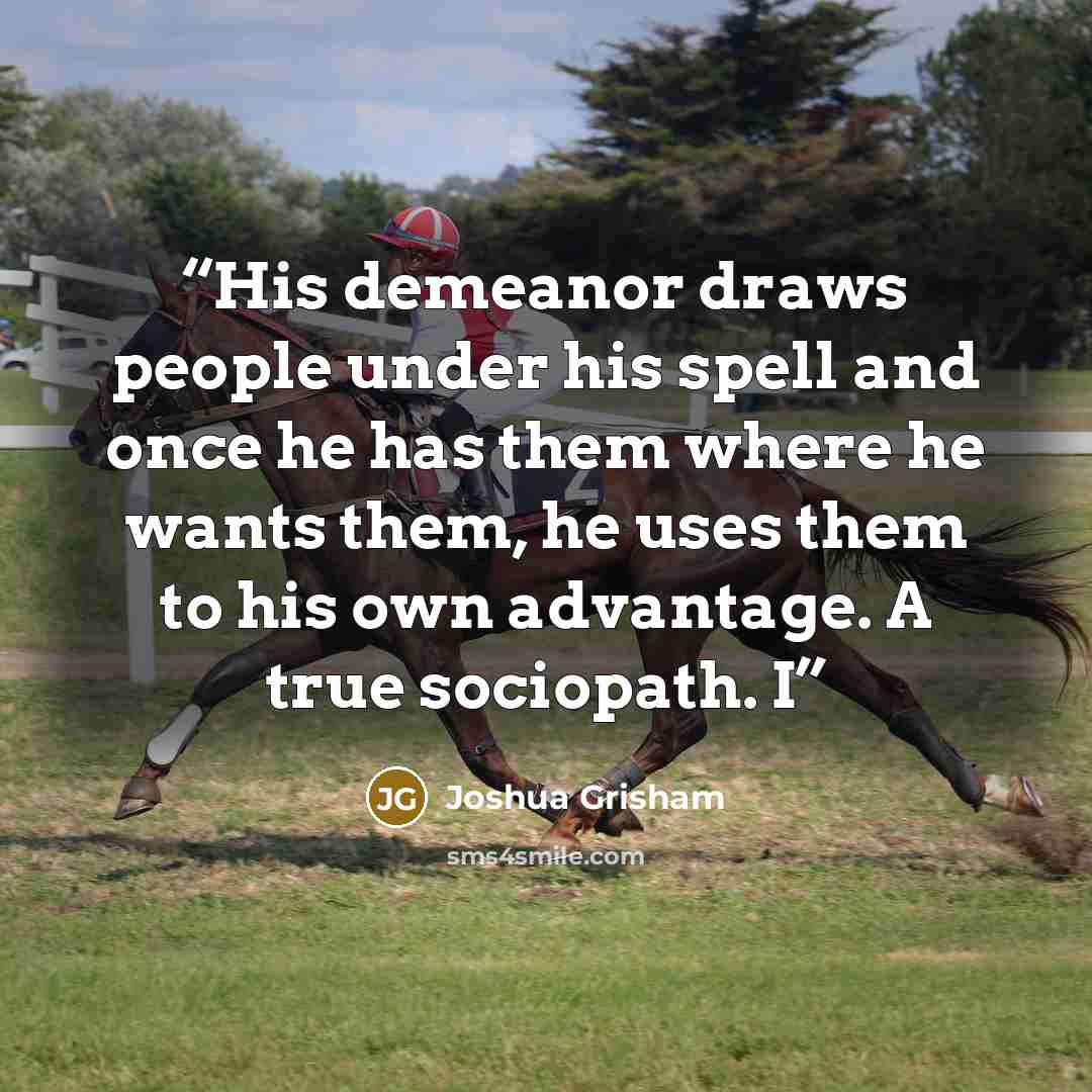 “His demeanor draws people under his spell and once he has them where he wants them, he uses them to his own advantage. A true sociopath. I” quote by Joshua Grisham