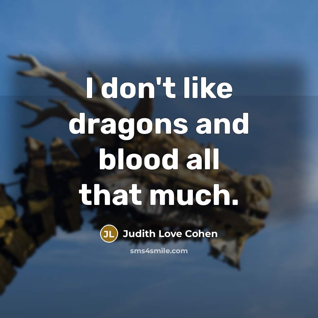 “I don't like dragons and blood all that much.…” quote by Judith Love Cohen
