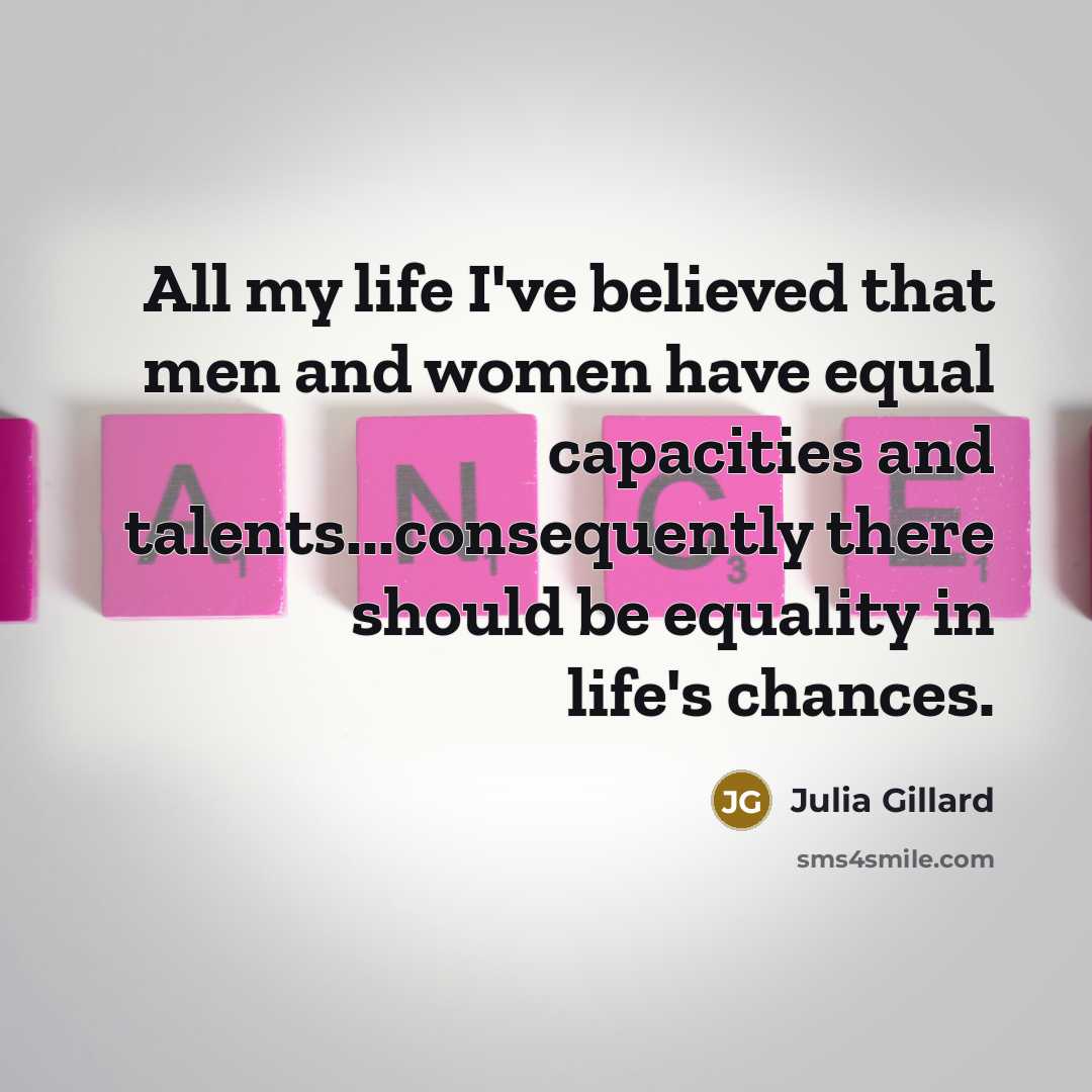 “All my life I've believed that men and women have…” quote by Julia Gillard