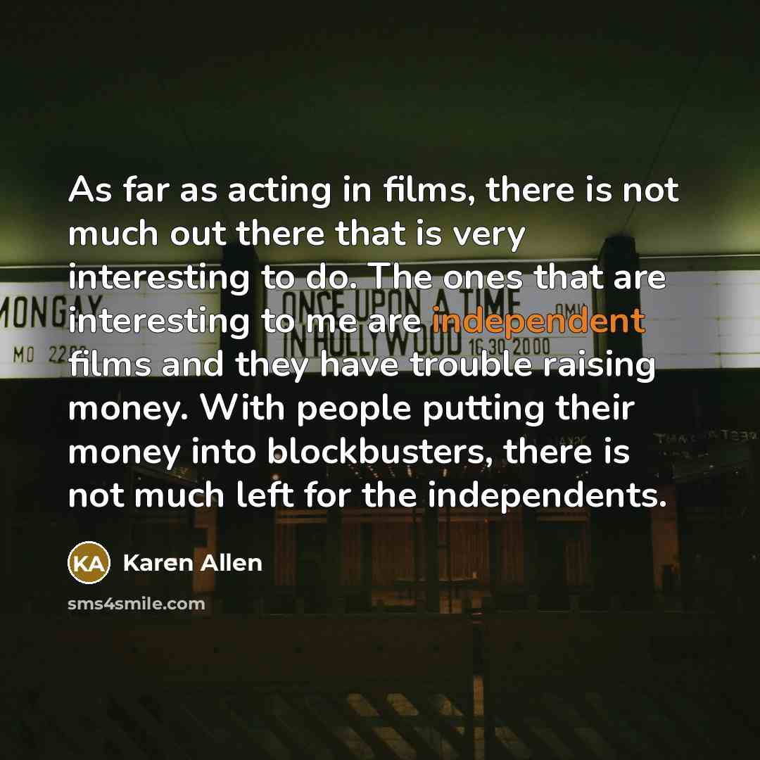 “As far as acting in films, there is not much…” quote by Karen Allen
