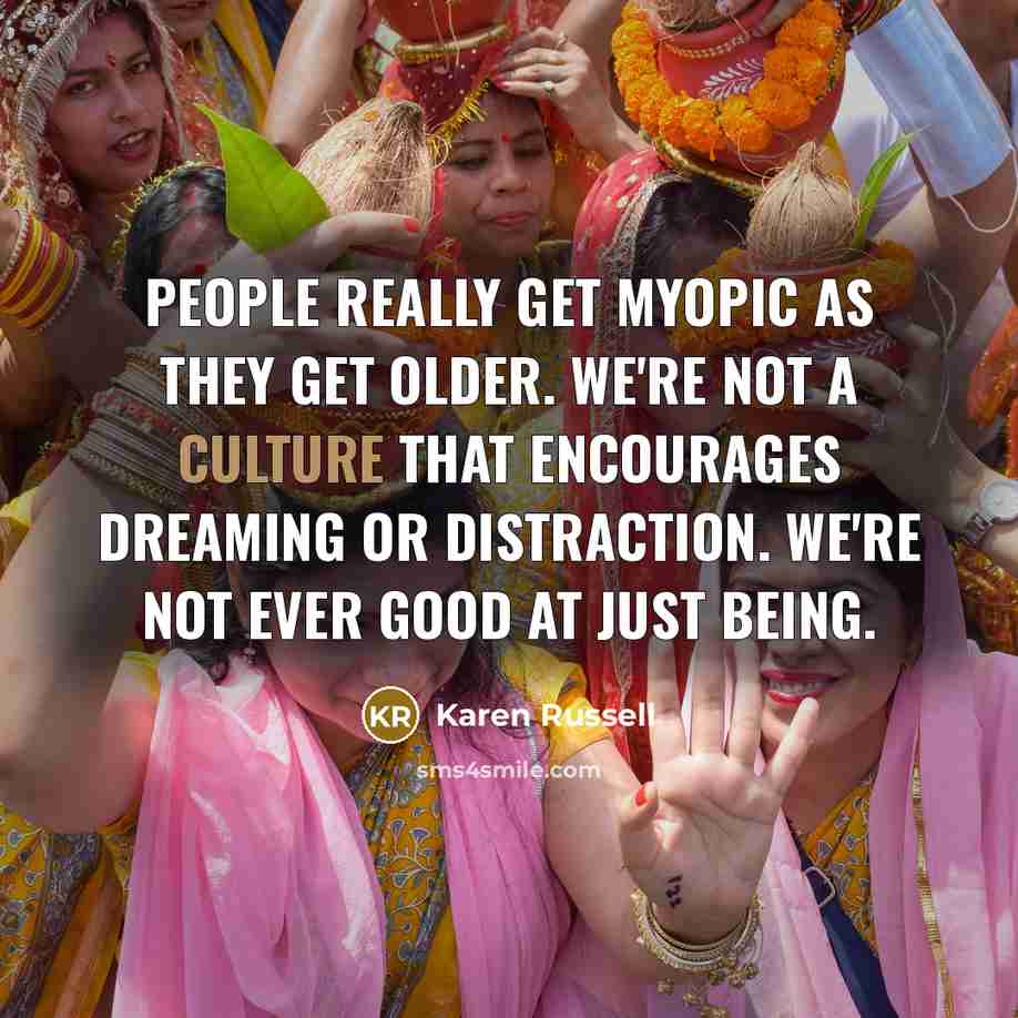 “People really get myopic as they get older. We're not…” quote by Karen Russell