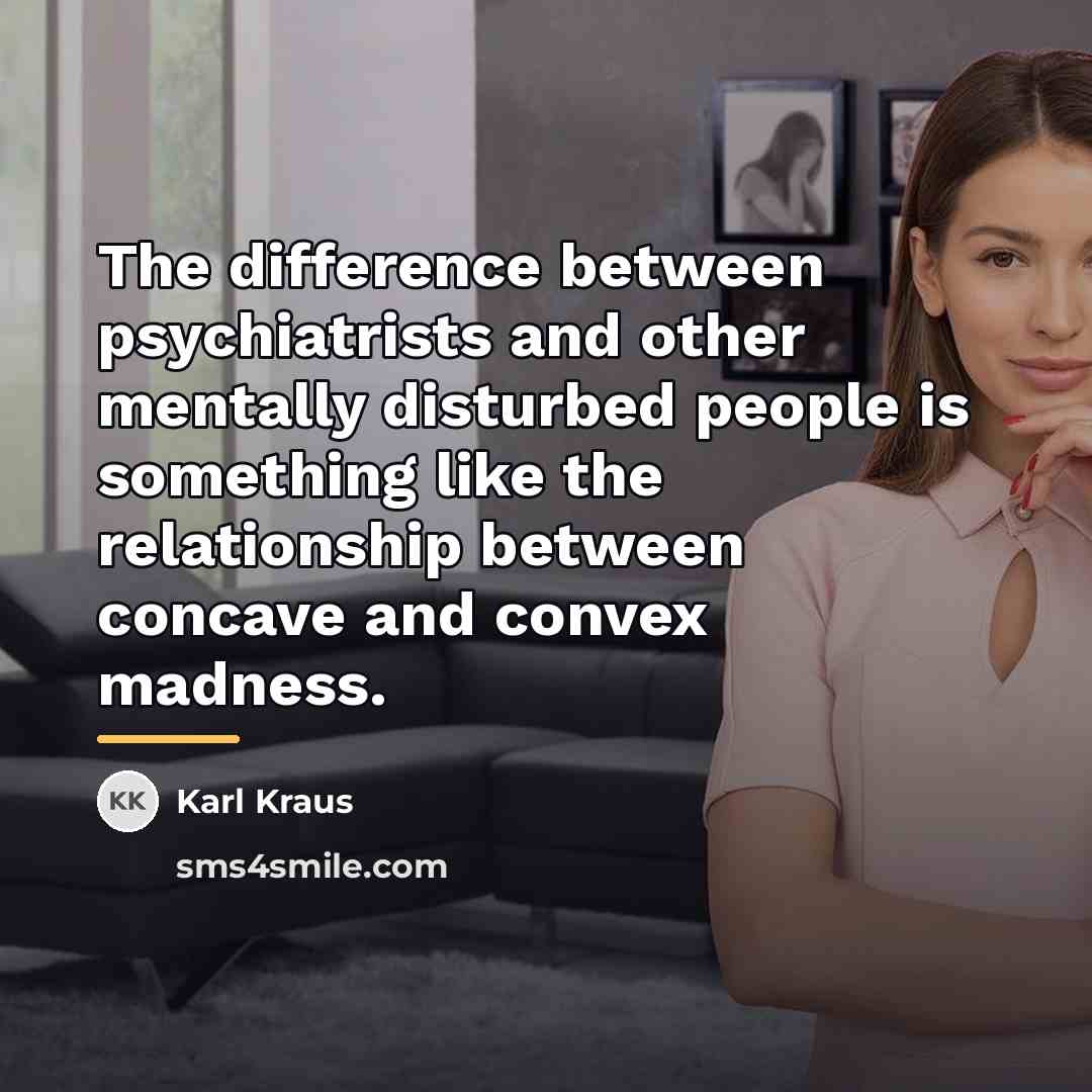 “The difference between psychiatrists and other mentally disturbed people is…” quote by Karl Kraus