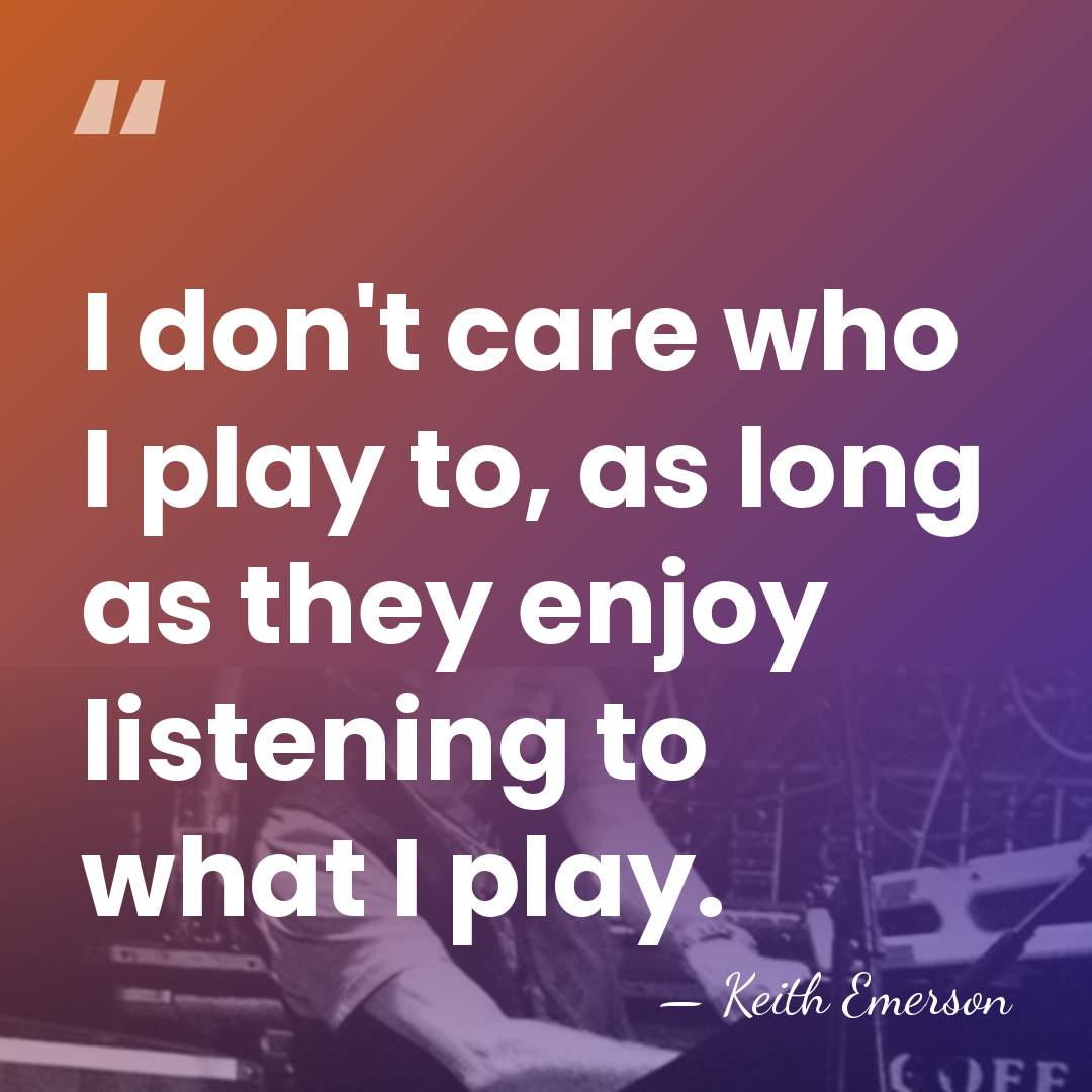 I don't care who I play to, as long as they enjoy&hellip; - Keith Emerson