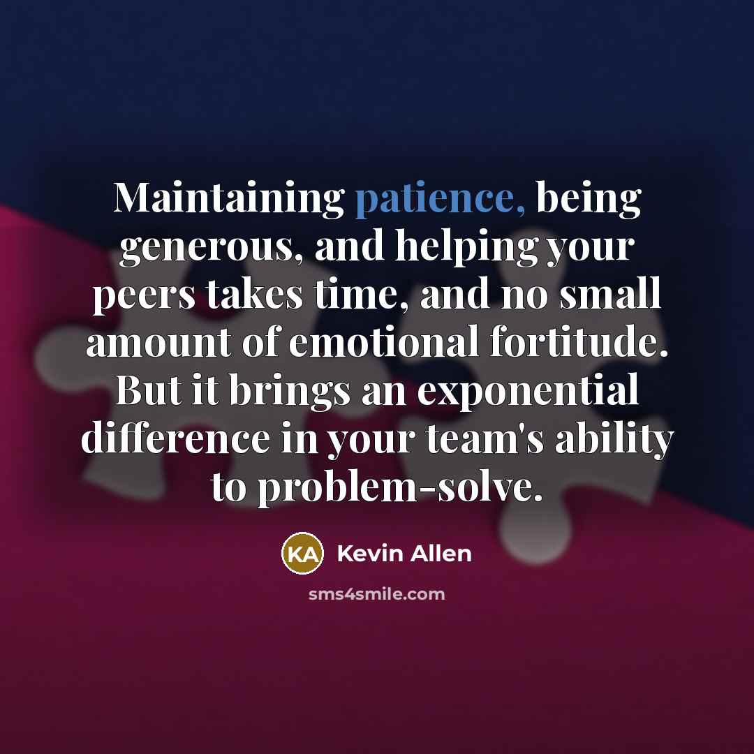“Maintaining patience, being generous, and helping your peers takes time,…” quote by Kevin Allen