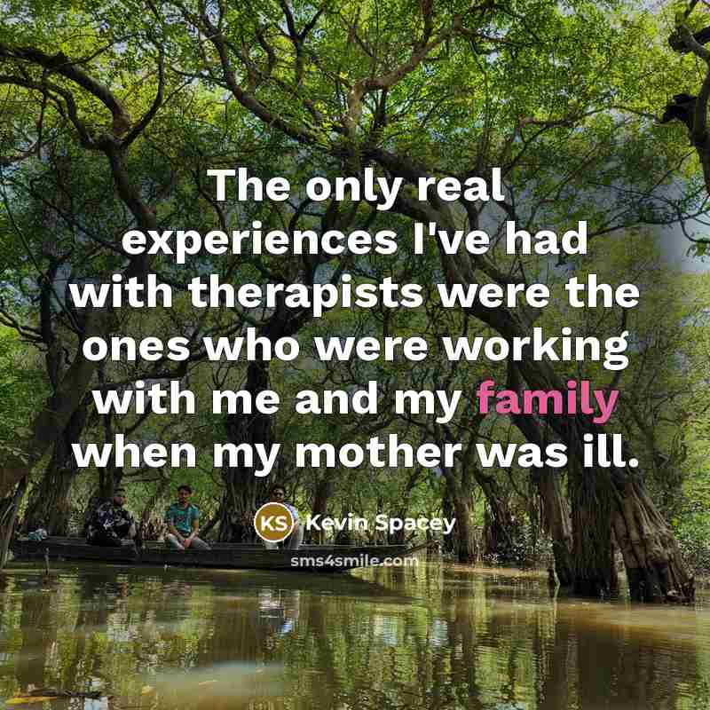 “The only real experiences I've had with therapists were the…” quote by Kevin Spacey