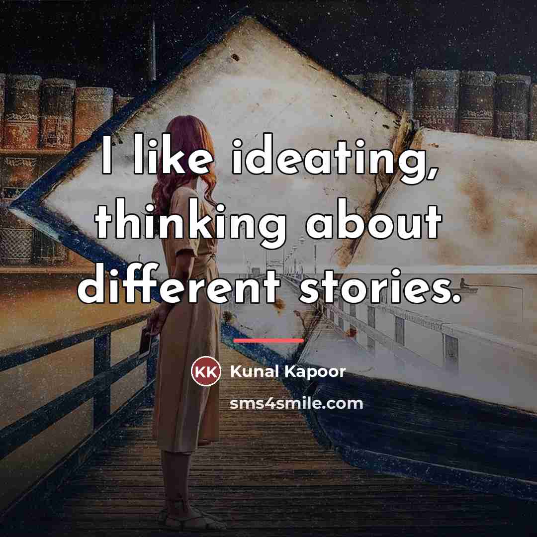“I like ideating, thinking about different stories.…” quote by Kunal Kapoor