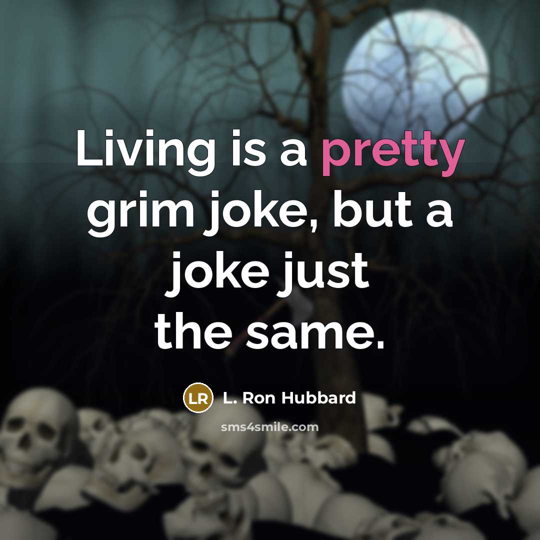 “Living is a pretty grim joke, but a joke just the same.” quote by L. Ron Hubbard