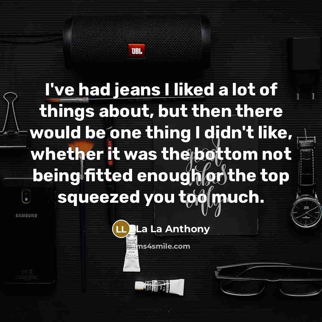 “I've had jeans I liked a lot of things about,…” quote by La La Anthony