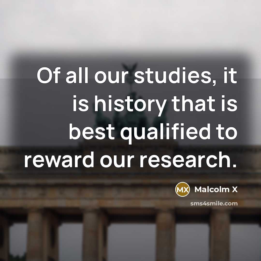 “Of all our studies, it is history that is best…” quote by Malcolm X