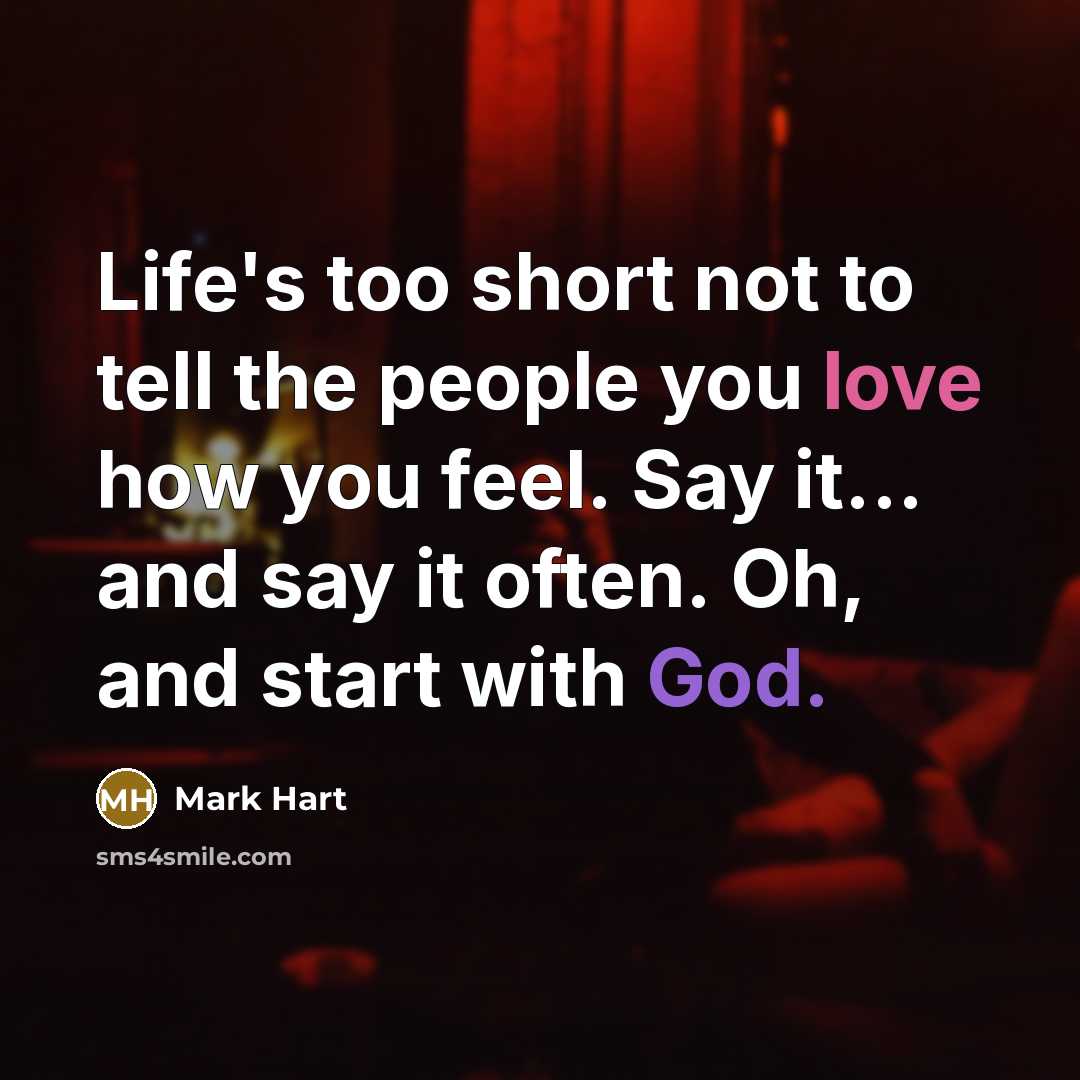 “Life's too short not to tell the people you love…” quote by Mark Hart