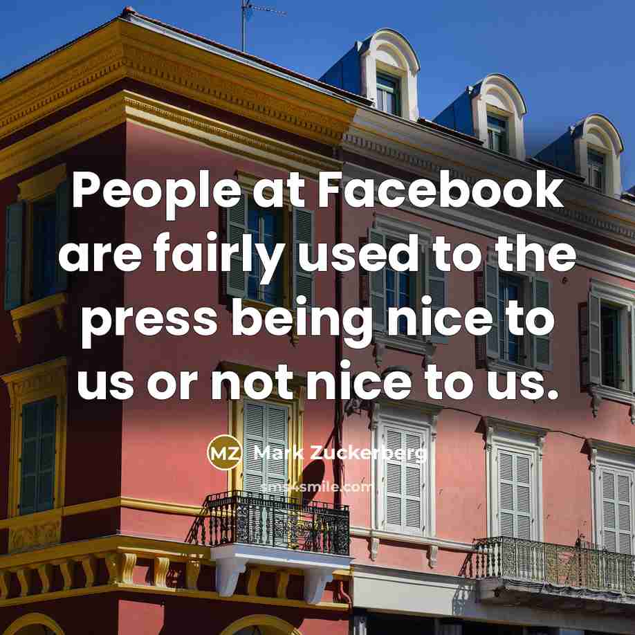 “People at Facebook are fairly used to the press being…” quote by Mark Zuckerberg