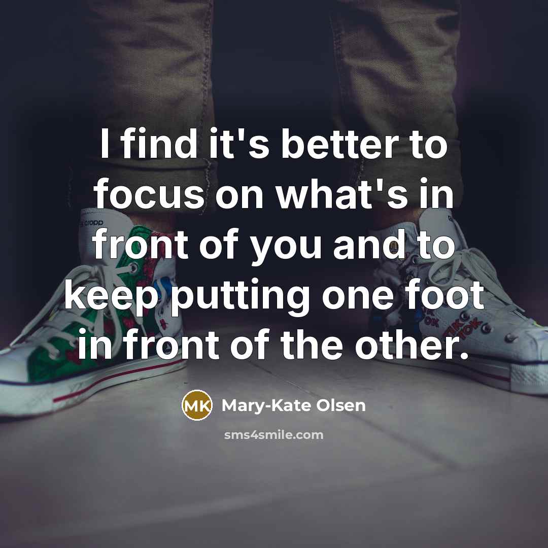 “I find it's better to focus on what's in front…” quote by Mary-Kate Olsen