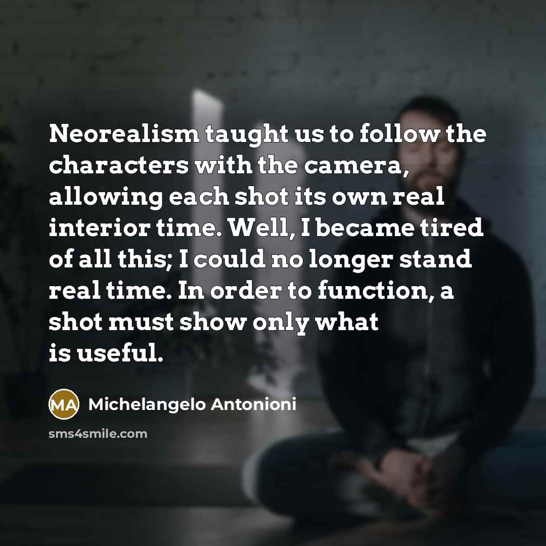 “Neorealism taught us to follow the characters with the camera,…” quote by Michelangelo Antonioni