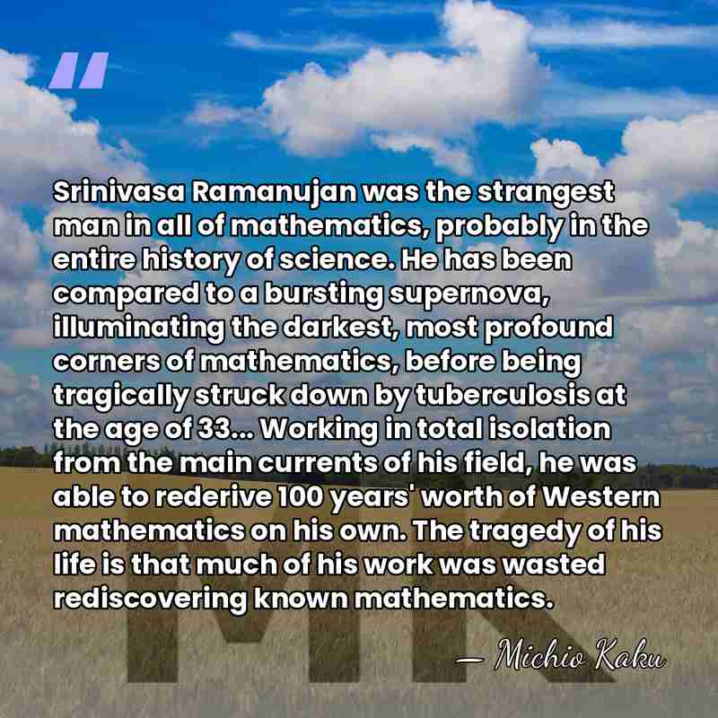 Srinivasa Ramanujan was the strangest man in all of mathematics, probably in&hellip; - Michio Kaku