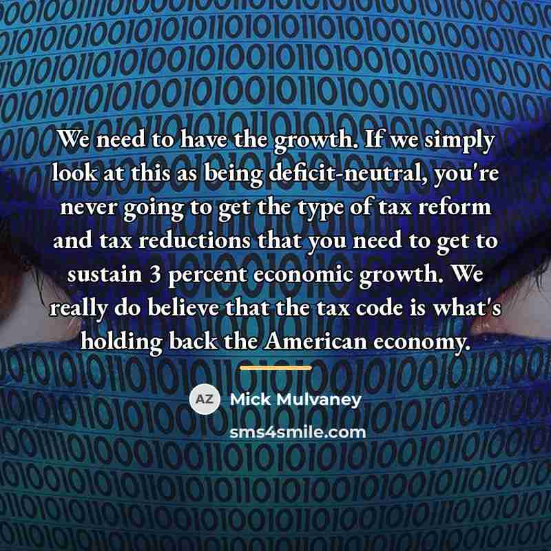 “We need to have the growth. If we simply look…” quote by Mick Mulvaney