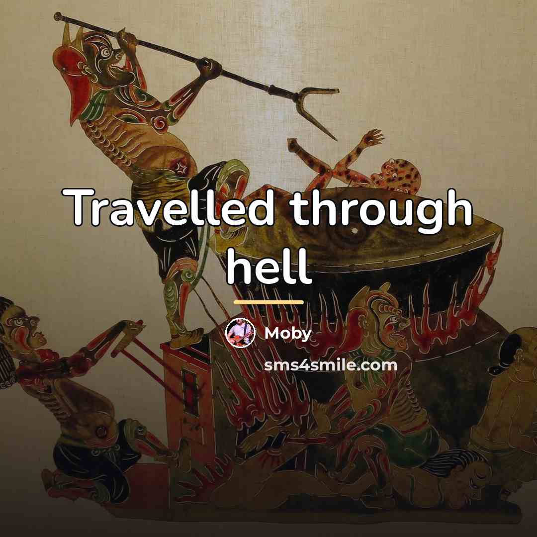 “Travelled through hell…” quote by Moby