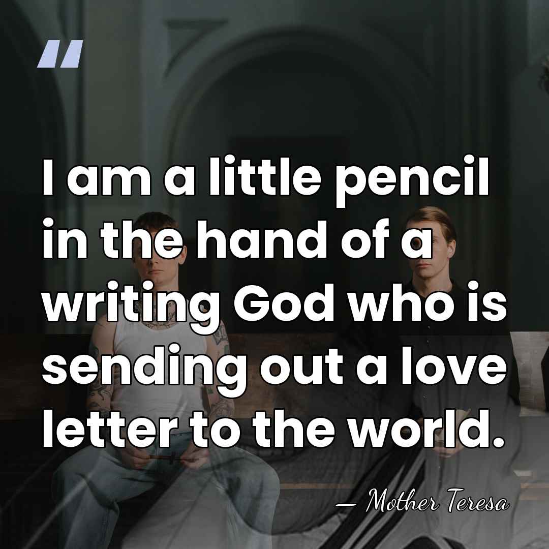 I am a little pencil in the hand of a writing God&hellip; - Mother Teresa