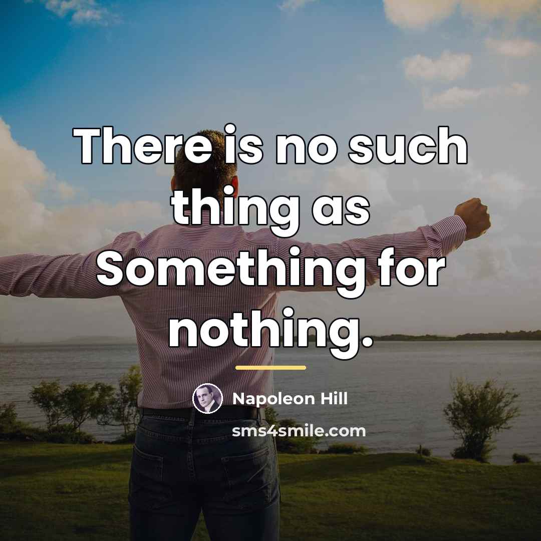 “There is no such thing as Something for nothing.…” quote by Napoleon Hill