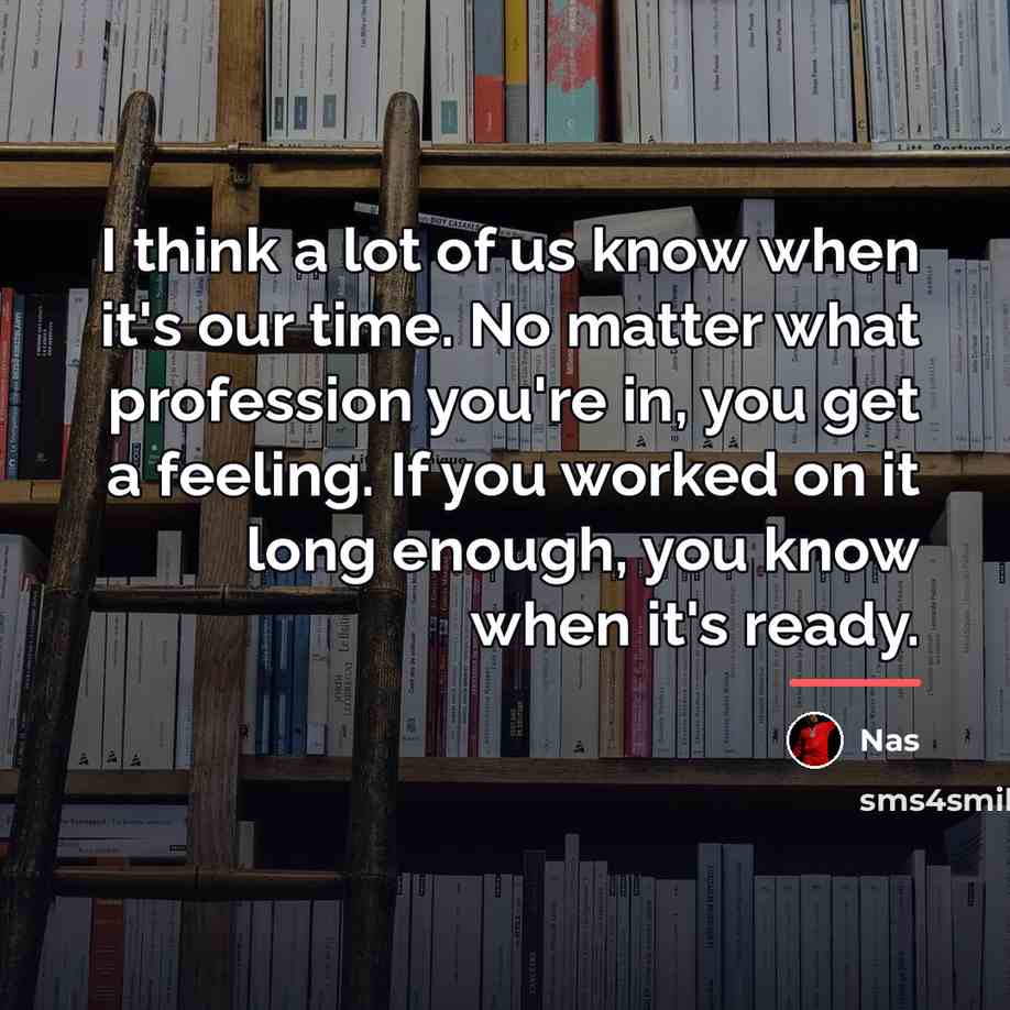 “I think a lot of us know when it's our…” quote by Nas