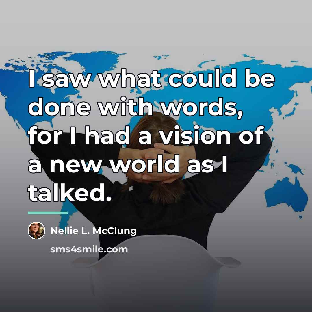 “I saw what could be done with words, for I…” quote by Nellie L. McClung