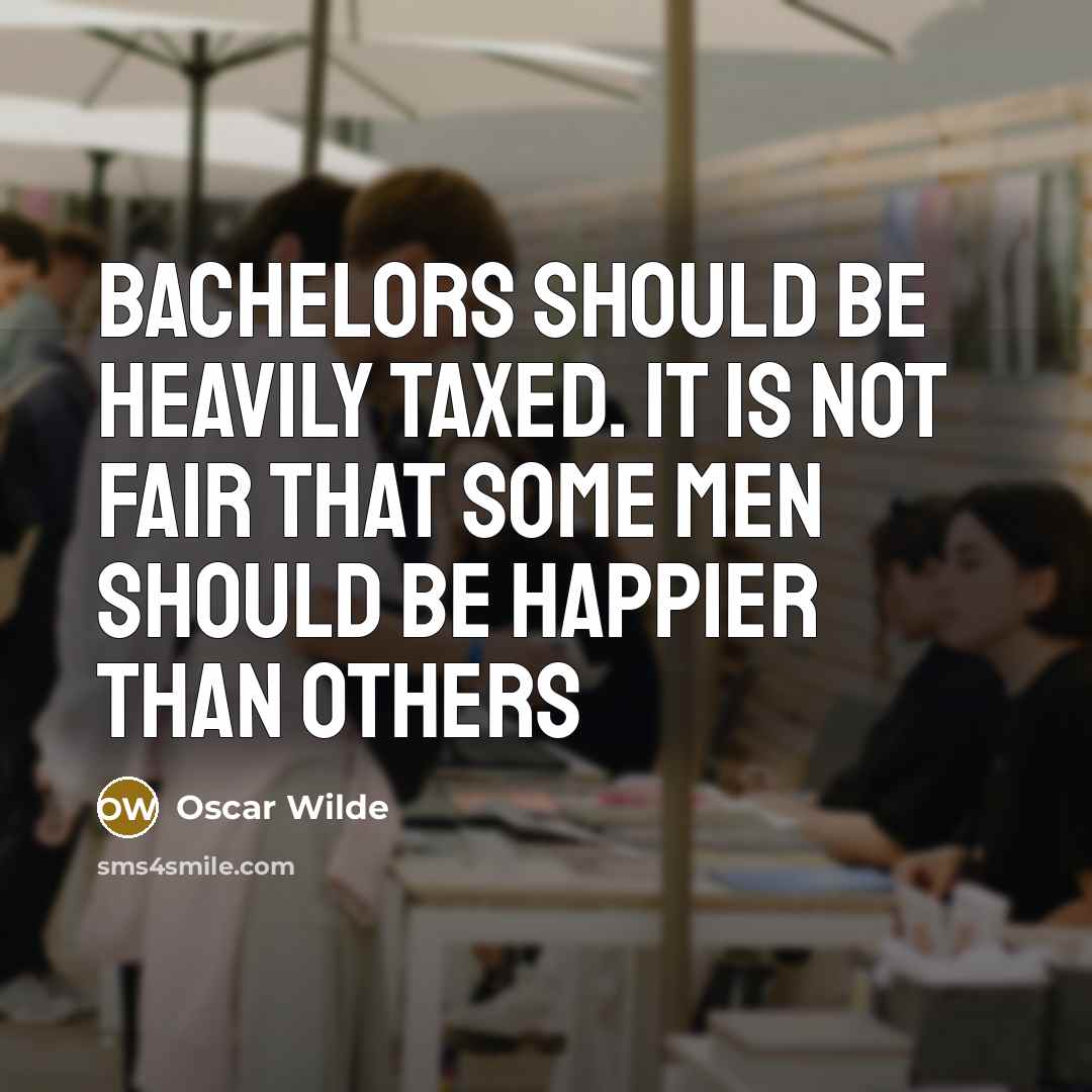 “Bachelors should be heavily taxed. It is not fair that…” quote by Oscar Wilde