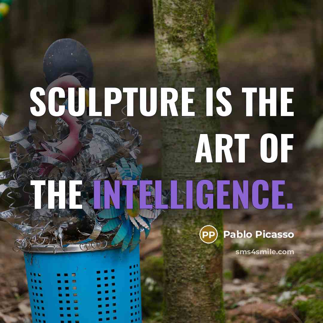“Sculpture is the art of the intelligence.…” quote by Pablo Picasso