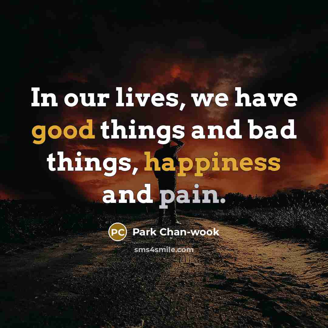 “In our lives, we have good things and bad things,…” quote by Park Chan-wook
