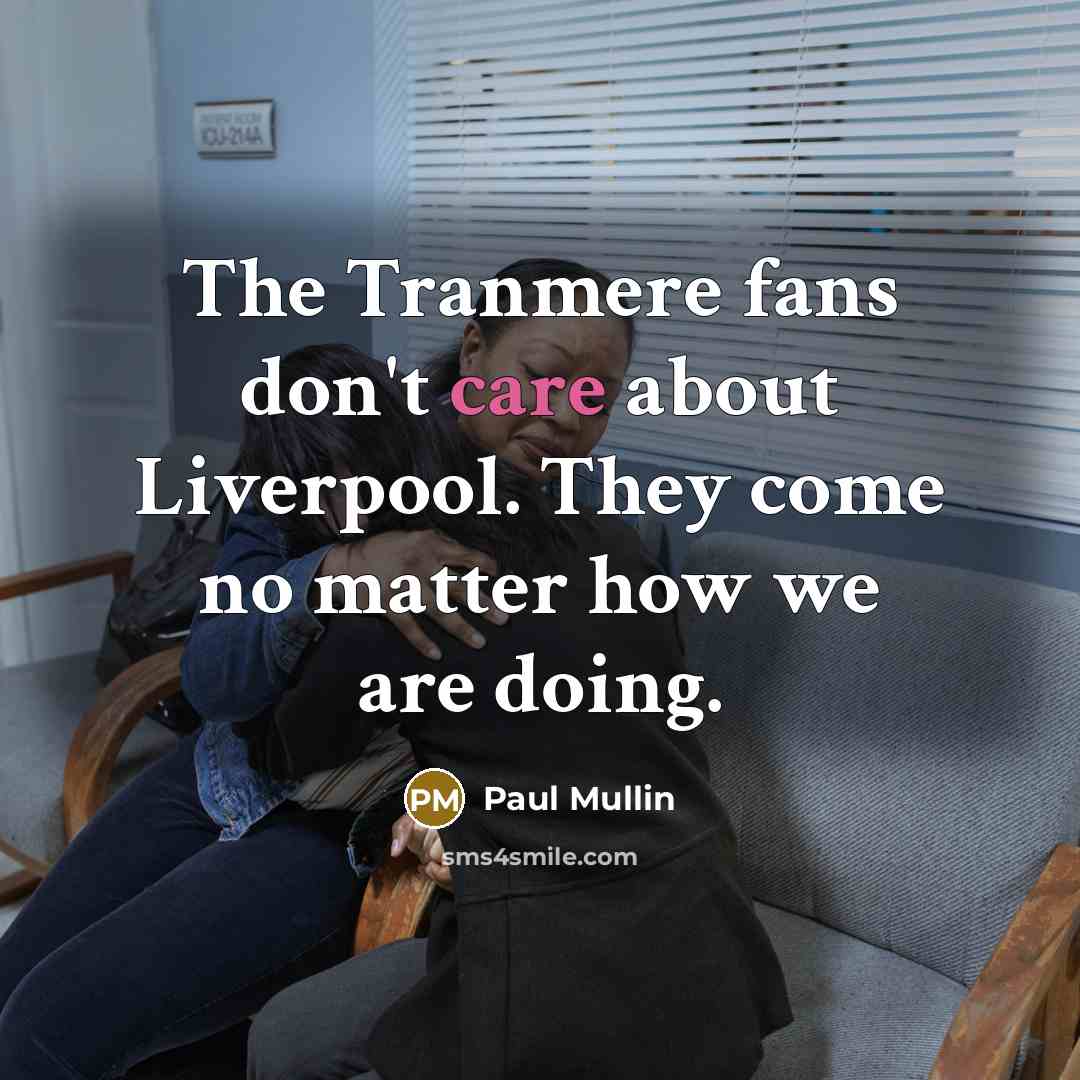 “The Tranmere fans don't care about Liverpool. They come no…” quote by Paul Mullin