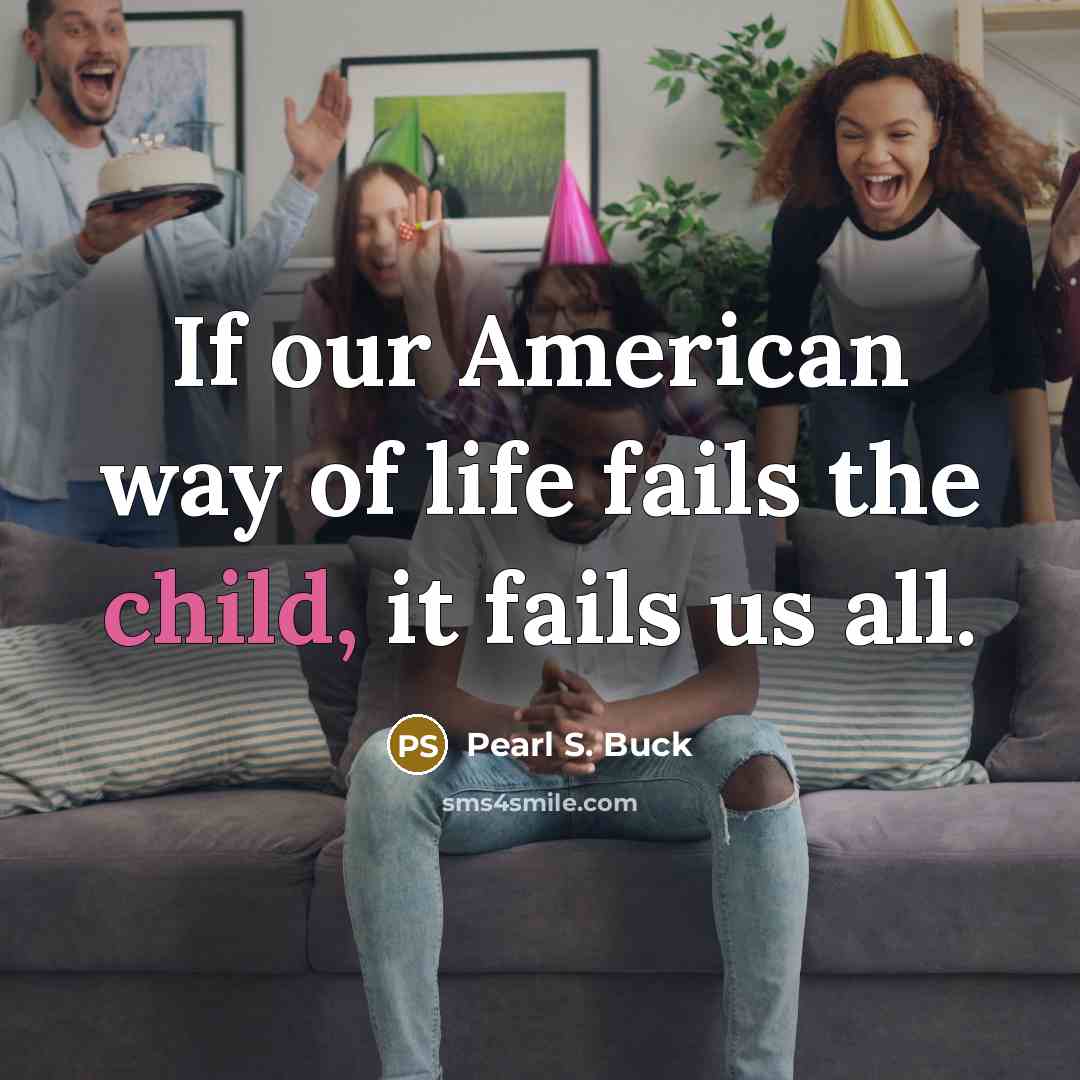 “If our American way of life fails the child, it…” quote by Pearl S. Buck