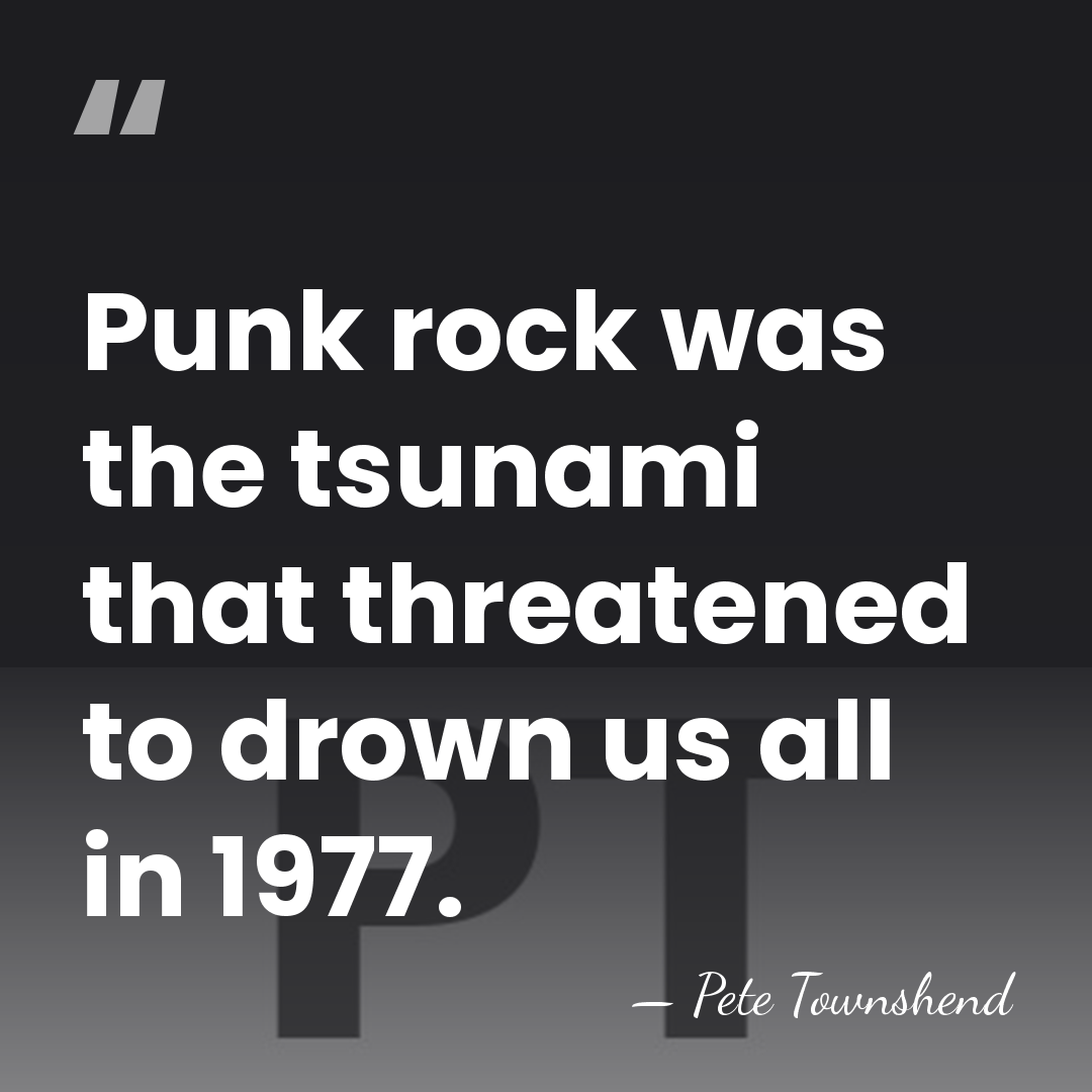 Punk rock was the tsunami that threatened to drown us all in&hellip; - Pete Townshend