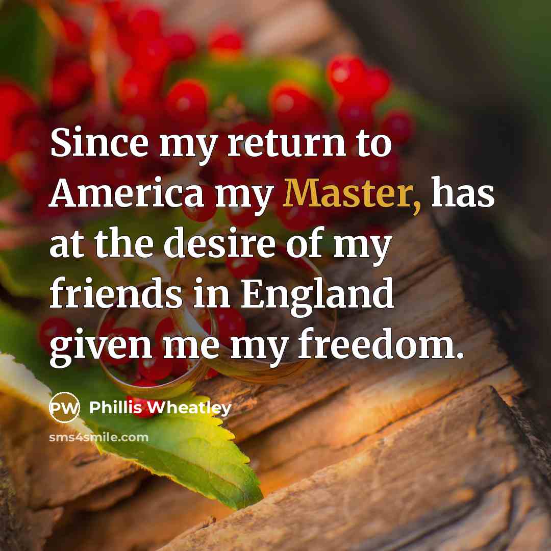 “Since my return to America my Master, has at the…” quote by Phillis Wheatley