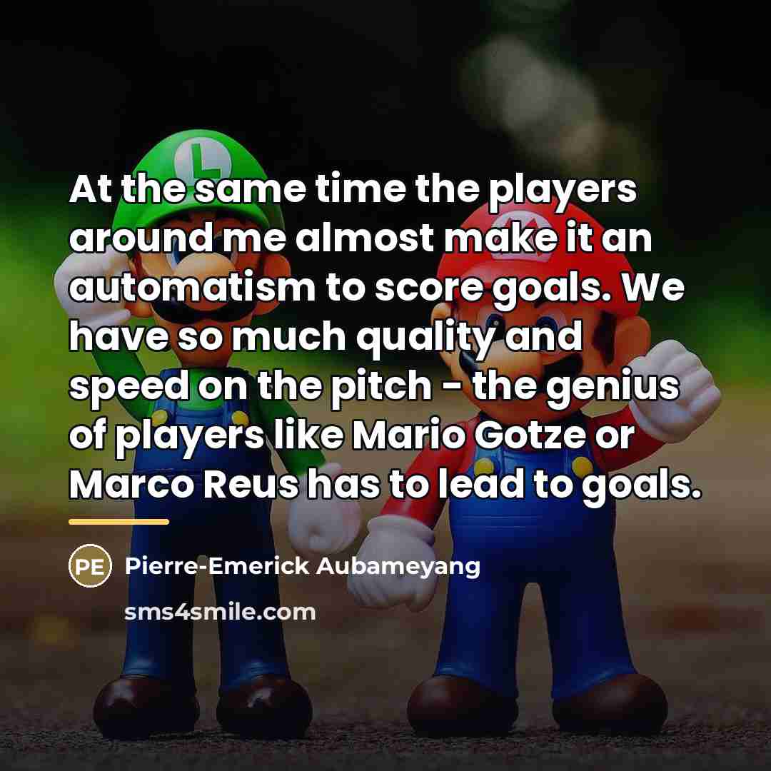 “At the same time the players around me almost make…” quote by Pierre-Emerick Aubameyang