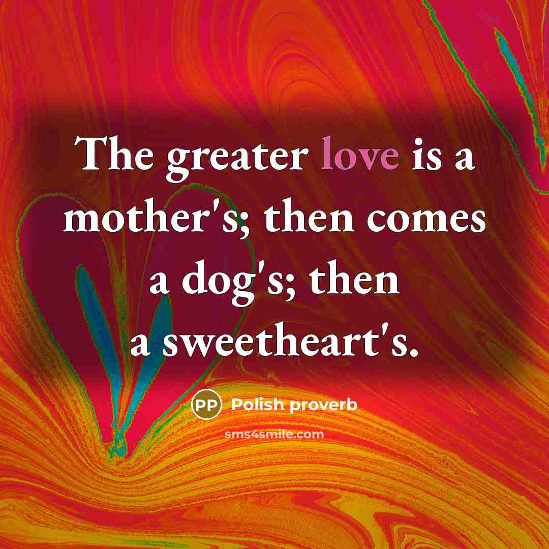 “The greater love is a mother's; then comes a dog's;…” quote by Polish Proverb