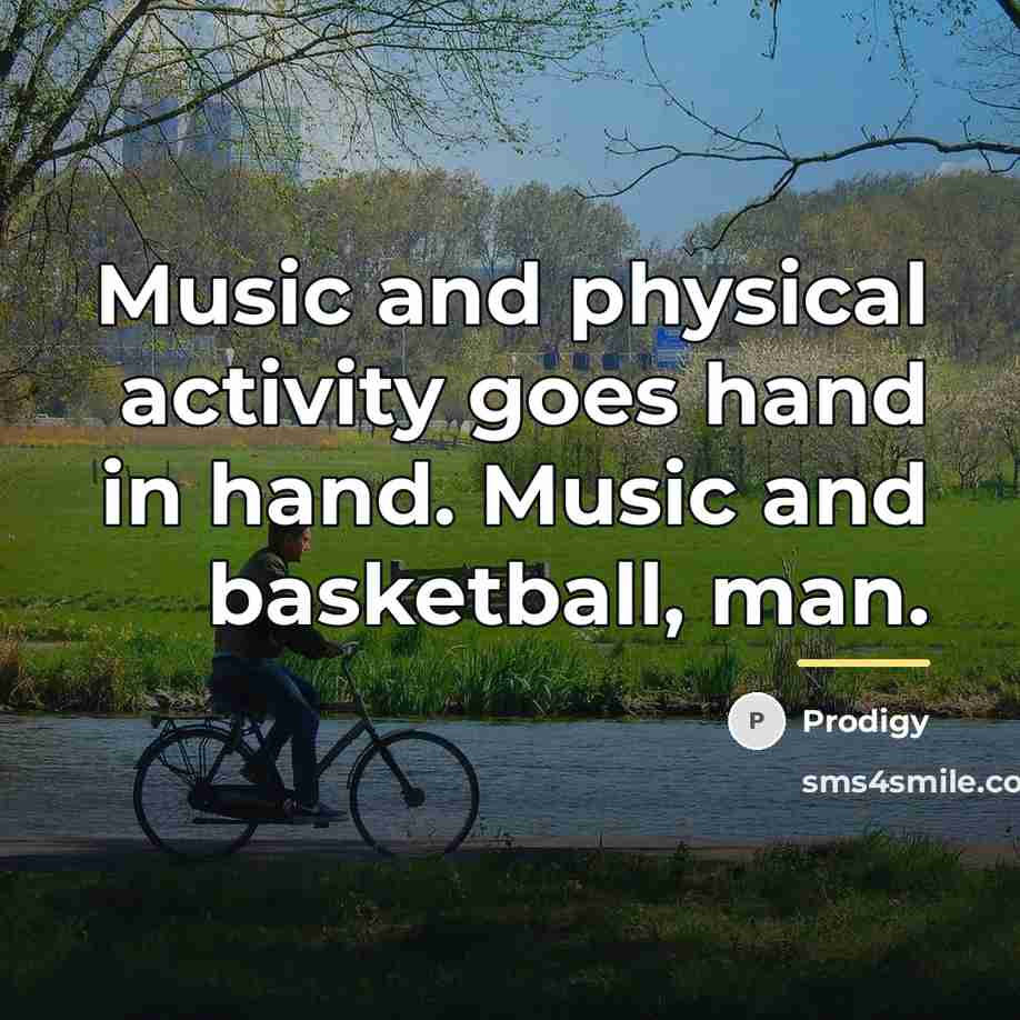 “Music and physical activity goes hand in hand. Music and…” quote by Prodigy