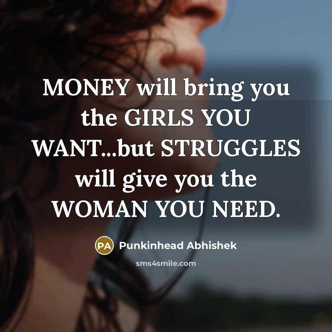 “MONEY will bring you the GIRLS YOU WANT...but STRUGGLES will…” quote by Punkinhead Abhishek
