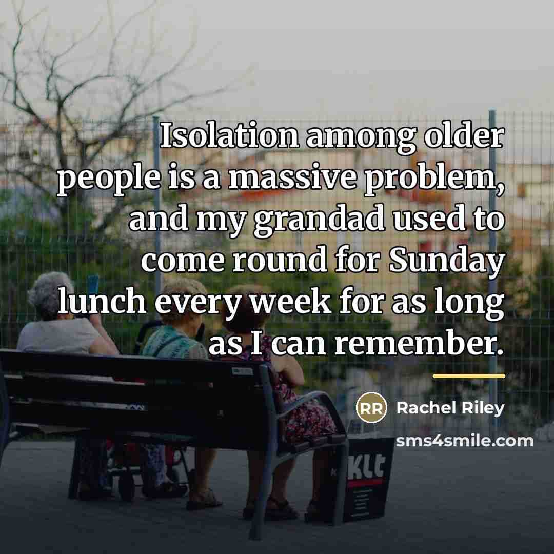 “Isolation among older people is a massive problem, and my…” quote by Rachel Riley