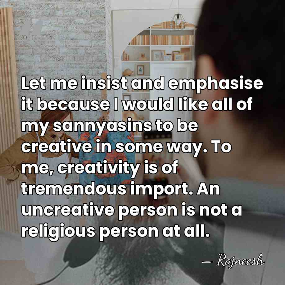 Let me insist and emphasise it because I would like all of&hellip; - Rajneesh