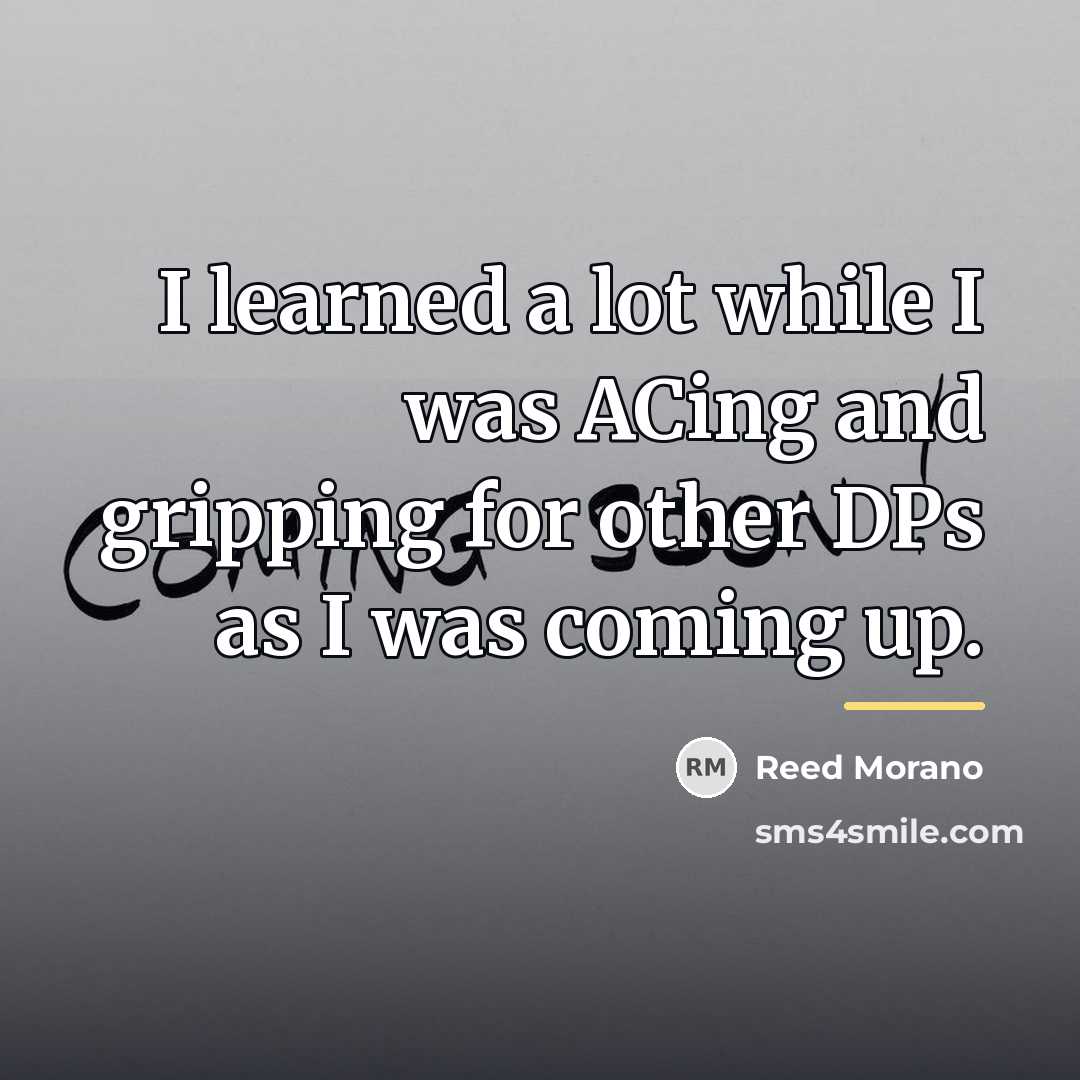 “I learned a lot while I was ACing and gripping…” quote by Reed Morano