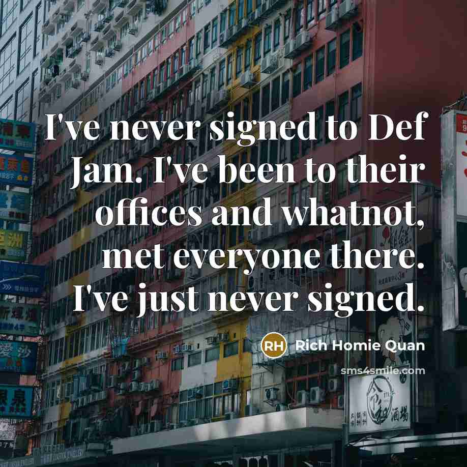 “I've never signed to Def Jam. I've been to their…” quote by Rich Homie Quan