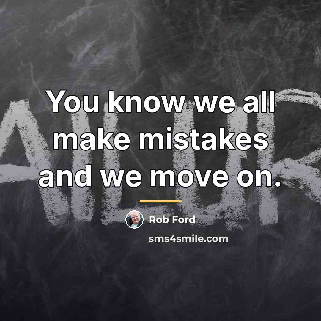 “You know we all make mistakes and we move on.…” quote by Rob Ford