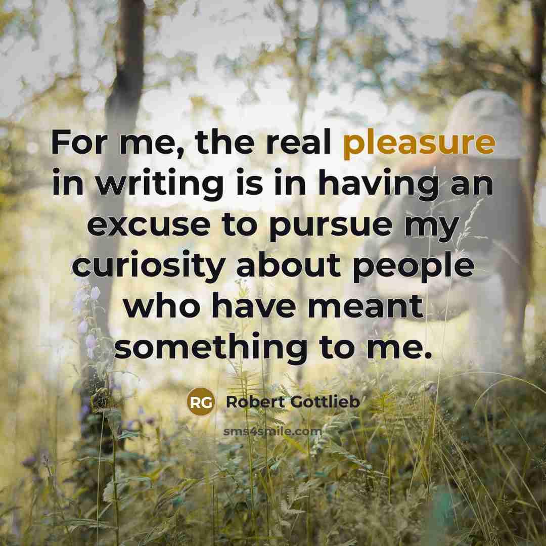 “For me, the real pleasure in writing is in having…” quote by Robert Gottlieb