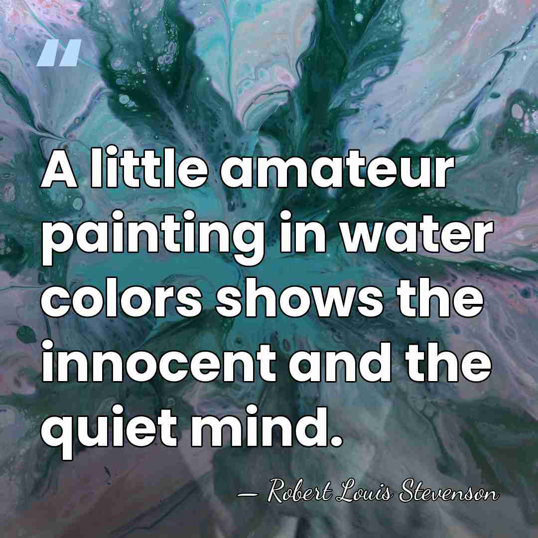 A little amateur painting in water colors shows the innocent and the&hellip; - Robert Louis Stevenson