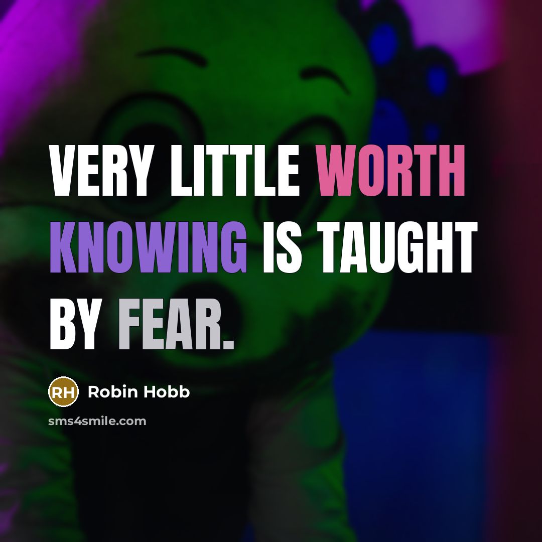 “Very little worth knowing is taught by fear.…” quote by Robin Hobb