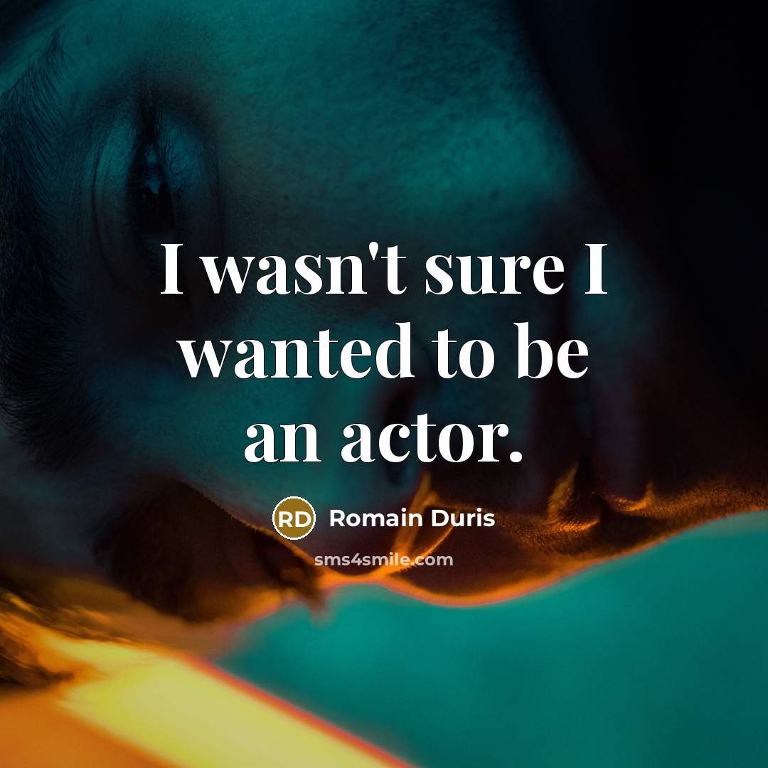 “I wasn't sure I wanted to be an actor.…” quote by Romain Duris