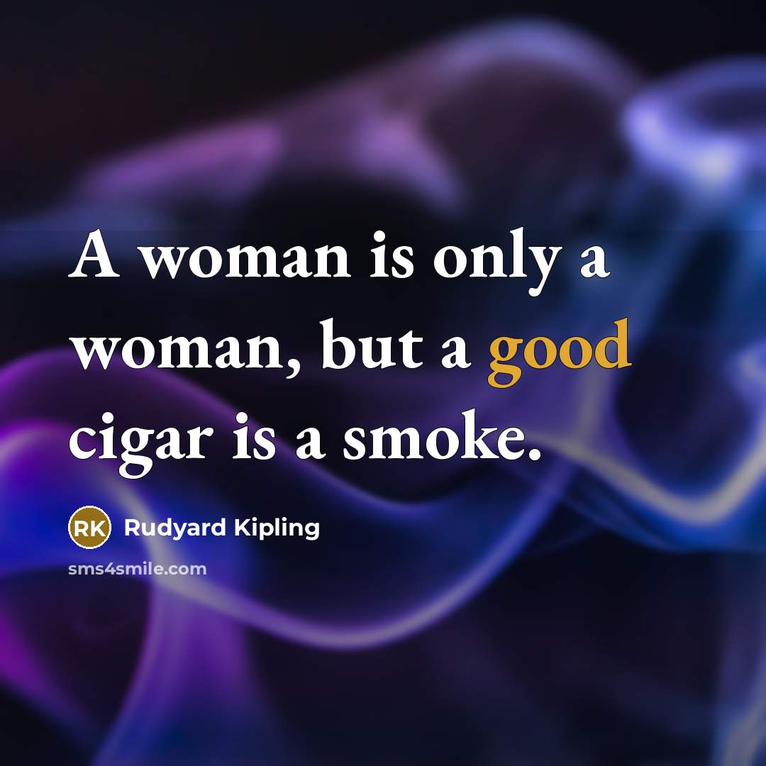 “A woman is only a woman, but a good cigar…” quote by Rudyard Kipling