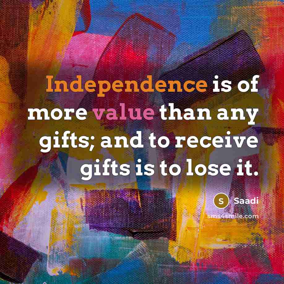 “Independence is of more value than any gifts; and to…” quote by Saadi