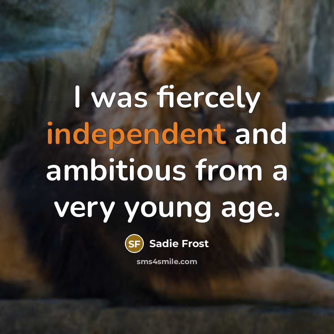“I was fiercely independent and ambitious from a very young…” quote by Sadie Frost